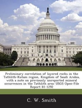 portada Preliminary Correlation of Layered Rocks in the Tathlith-Kutam Region, Kingdom of Saudi Arabia, with a Note on Previously Unreported Mineral Occurrenc (en Inglés)