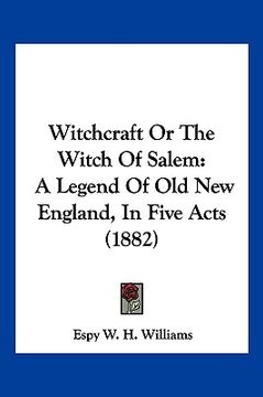 portada witchcraft or the witch of salem: a legend of old new england, in five acts (1882) (en Inglés)