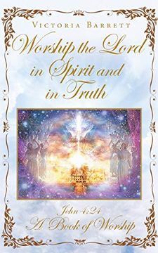 portada Worship the Lord in Spirit and in Truth: John 4: 24 a Book of Worship (in English)