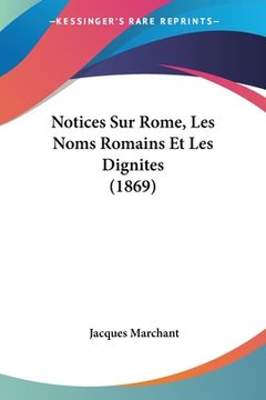 portada Notices Sur Rome, Les Noms Romains Et Les Dignites (1869) (in French)
