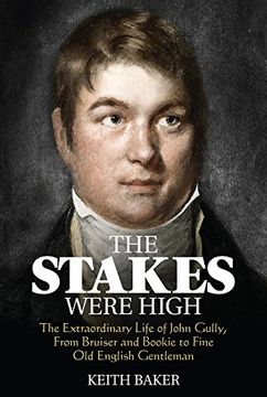 portada The Stakes Were High: The Extraordinary Life of John Gully, from Bruiser and Bookie to Fine Old English Gentleman (en Inglés)