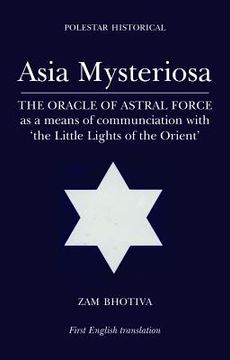 portada Asia Mysteriosa: The Oracle of Astral Force as a Means of Communication with 'The Little Lights of the East'