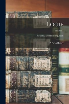 portada Logie: A Parish History; Volume 1 (en Inglés)