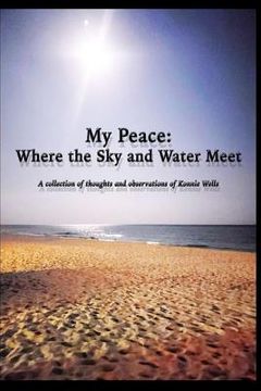 portada My Peace: Where Sky and Water Meet: A Collection of Thoughts and Observations of Konnie Wells (en Inglés)