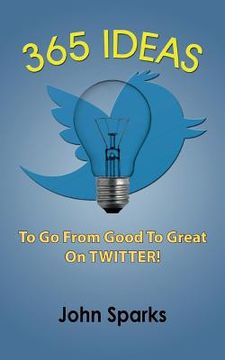 portada 365 Ideas To Go From Good To Great On TWITTER! (en Inglés)