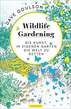 portada Wildlife Gardening: Die Kunst, im Eigenen Garten die Welt zu Retten (en Alemán)