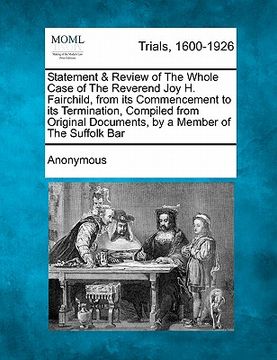 portada statement & review of the whole case of the reverend joy h. fairchild, from its commencement to its termination, compiled from original documents, by (en Inglés)