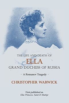 portada The Life and Death of Ella Grand Duchess of Russia: A Romanov Tragedy (en Inglés)