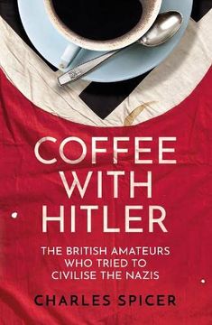 portada Coffee With Hitler: The British Amateurs who Tried to Civilise the Nazis (in English)