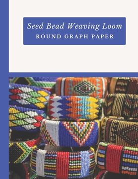 portada Seed Bead Weaving Loom Round Graph Paper: Bonus Materials List Sheets Included for Each Graph Pattern Design