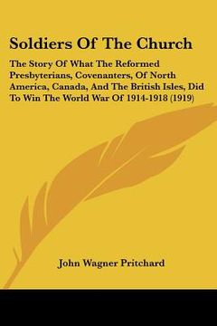 portada soldiers of the church: the story of what the reformed presbyterians, covenanters, of north america, canada, and the british isles, did to win (in English)