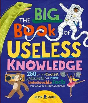 portada The big Book of Useless Knowledge: 250 of the Coolest, Weirdest, and Most Unbelievable Facts you Wonâ  t be Taught in School