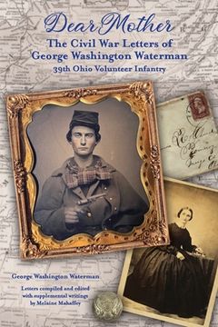portada Dear Mother: The Civil War Letters of George Washington Waterman, 39th Ohio Volunteer Infantry (en Inglés)