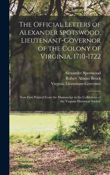 portada The Official Letters of Alexander Spotswood, Lieutenant-Governor of the Colony of Virginia, 1710-1722: Now First Printed From the Manuscript in the Co (in English)