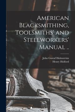 portada American Blacksmithing, Toolsmiths' and Steelworkers' Manual ..