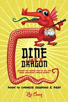 portada Dine Like a Dragon: Chinese Seafood & Beef: Awaken the Master Chef in you With These Legendary Chinese Recipes (en Inglés)