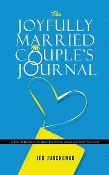 portada The Joyfully Married Couple's Journal: A Year of Questions to Ignite Fun Conversations and Grow your Love (en Inglés)