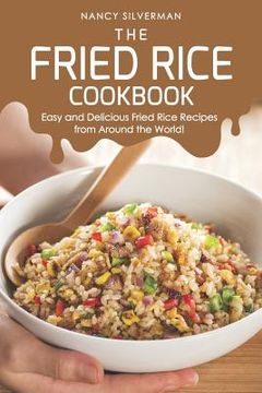 portada The Fried Rice Cookbook: Easy and Delicious Fried Rice Recipes from Around the World! (en Inglés)