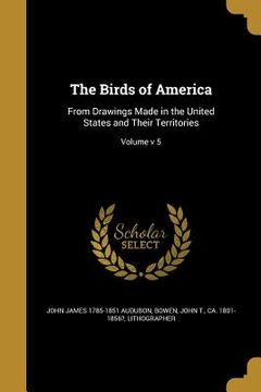 portada The Birds of America: From Drawings Made in the United States and Their Territories; Volume v 5