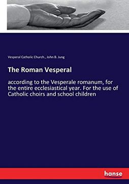 portada The Roman Vesperal: According to the Vesperale Romanum, for the Entire Ecclesiastical Year. For the use of Catholic Choirs and School Children (en Inglés)