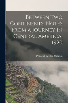 portada Between two Continents, Notes From a Journey in Central America, 1920 (en Inglés)