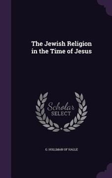 portada The Jewish Religion in the Time of Jesus (en Inglés)