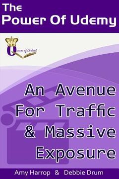 portada The Power Of Udemy: An Avenue For Traffic & Massive Exposure (en Inglés)