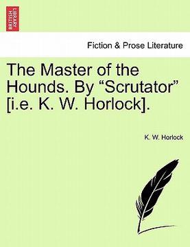 portada the master of the hounds. by "scrutator" [i.e. k. w. horlock].