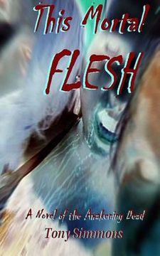 portada This Mortal Flesh: A Novel of the Awakening Dead (in English)
