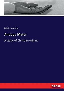 portada Antiqua Mater: A study of Christian origins (in English)