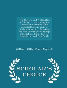 portada The History and Antiquities of Selby, ... Containing Its Ancient and Present State, Ecclesiastical and Civil; ... with Notices of ... Brayton, and the (en Inglés)