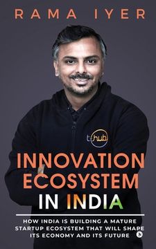 portada Innovation Ecosystem in India: How India is building a mature startup ecosystem that will shape its economy and its future (en Inglés)