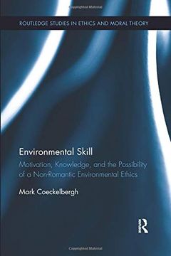 portada Environmental Skill: Motivation, Knowledge, and the Possibility of a Non-Romantic Environmental Ethics (Routledge Studies in Ethics and Moral Theory) (in English)