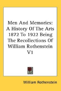 portada men and memories: a history of the arts 1872 to 1922 being the recollections of william rothenstein v1 (in English)