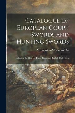 portada Catalogue of European Court Swords and Hunting Swords: Including the Ellis, De Dino, Riggs, and Reubell Collections