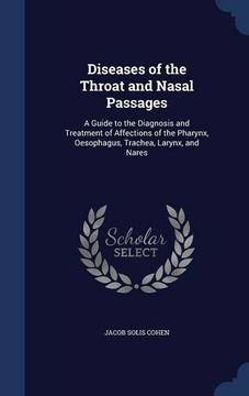 portada Diseases of the Throat and Nasal Passages: A Guide to the Diagnosis and Treatment of Affections of the Pharynx, Oesophagus, Trachea, Larynx, and Nares