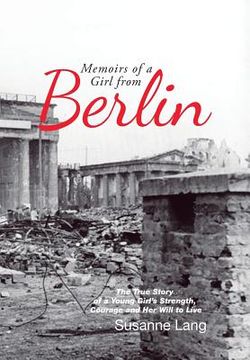 portada Memoirs of a Girl from Berlin: The True Story of a Young Girl'S Strength and Courage and Her Will to Live (en Inglés)