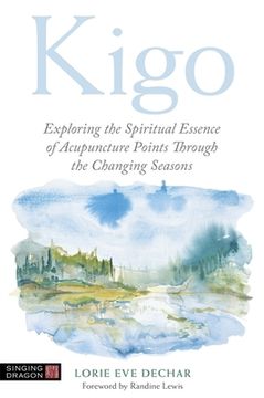 portada Kigo: Exploring the Spiritual Essence of Acupuncture Points Through the Changing Seasons (en Inglés)
