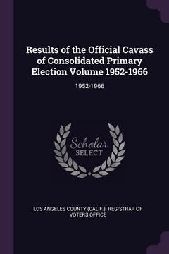 portada Results of the Official Cavass of Consolidated Primary Election Volume 1952-1966: 1952-1966 (en Inglés)