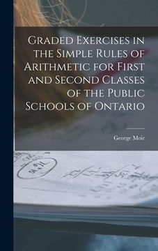 portada Graded Exercises in the Simple Rules of Arithmetic for First and Second Classes of the Public Schools of Ontario [microform] (en Inglés)