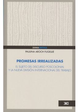 portada Promesas Irrealizadas: El Sujeto del Discurso Poscolonial y la Nueva División Internacional del Trabajo (in Spanish)