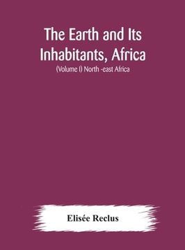 portada The Earth and Its Inhabitants, Africa: (Volume I) North -east Africa (in English)