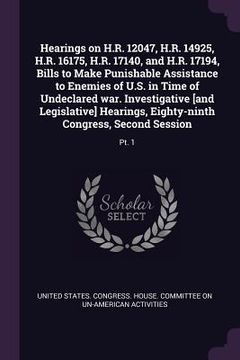 portada Hearings on H.R. 12047, H.R. 14925, H.R. 16175, H.R. 17140, and H.R. 17194, Bills to Make Punishable Assistance to Enemies of U.S. in Time of Undeclar (in English)