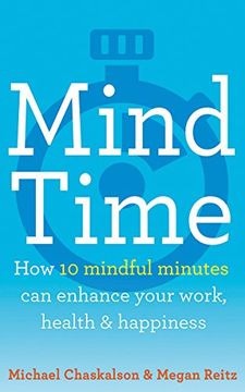 portada Mind Time: How ten Mindful Minutes can Enhance Your Work, Health and Happiness (en Inglés)