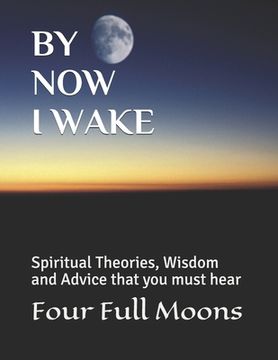 portada By Now I Wake: Spiritual Advice, Theories, and Wisdom (en Inglés)