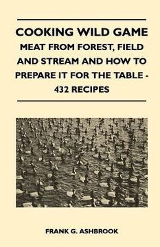 portada cooking wild game - meat from forest, field and stream and how to prepare it for the table - 432 recipes (en Inglés)