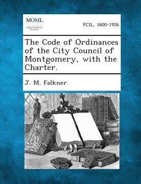 portada The Code of Ordinances of the City Council of Montgomery, with the Charter. (en Inglés)