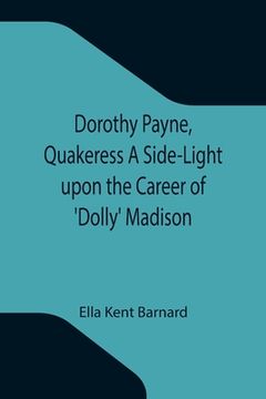 portada Dorothy Payne, Quakeress A Side-Light upon the Career of 'Dolly' Madison (en Inglés)