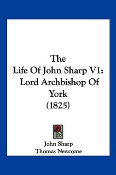 portada the life of john sharp v1: lord archbishop of york (1825) (en Inglés)