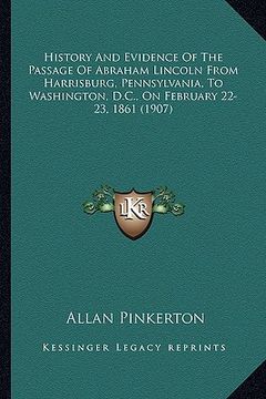 portada history and evidence of the passage of abraham lincoln from history and evidence of the passage of abraham lincoln from harrisburg, pennsylvania, to w (en Inglés)